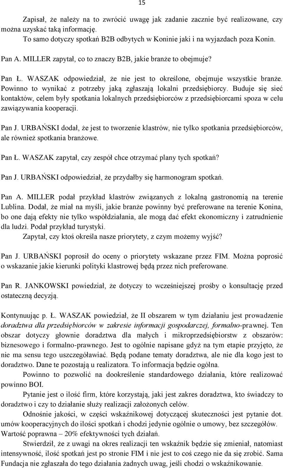 Powinno to wynikać z potrzeby jaką zgłaszają lokalni przedsiębiorcy. Buduje się sieć kontaktów, celem były spotkania lokalnych przedsiębiorców z przedsiębiorcami spoza w celu zawiązywania kooperacji.