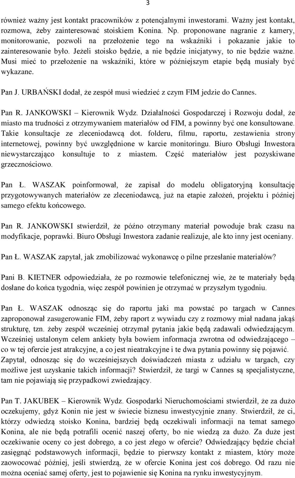 Musi mieć to przełożenie na wskaźniki, które w późniejszym etapie będą musiały być wykazane. Pan J. URBAŃSKI dodał, że zespół musi wiedzieć z czym FIM jedzie do Cannes. Pan R.