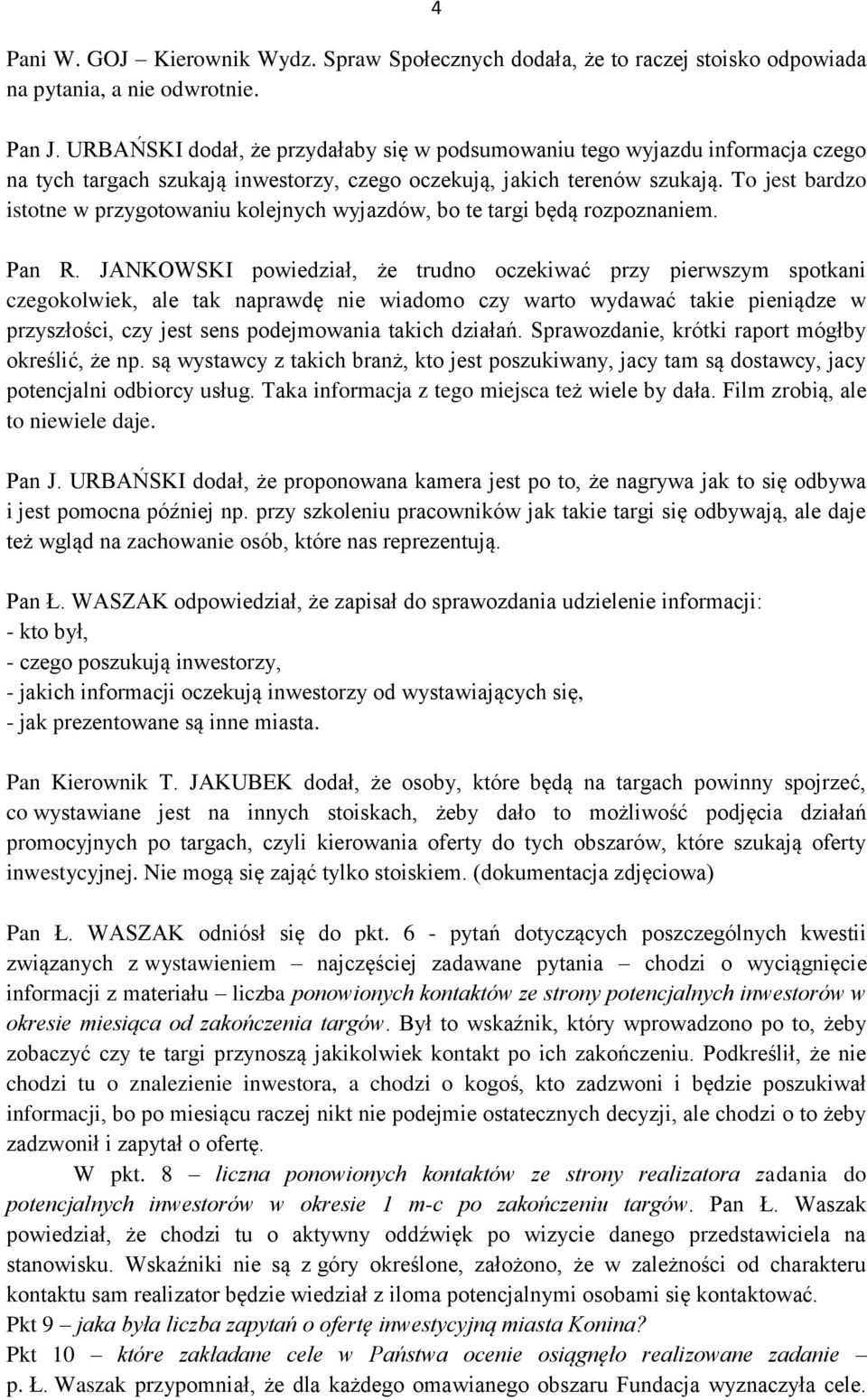 To jest bardzo istotne w przygotowaniu kolejnych wyjazdów, bo te targi będą rozpoznaniem. Pan R.