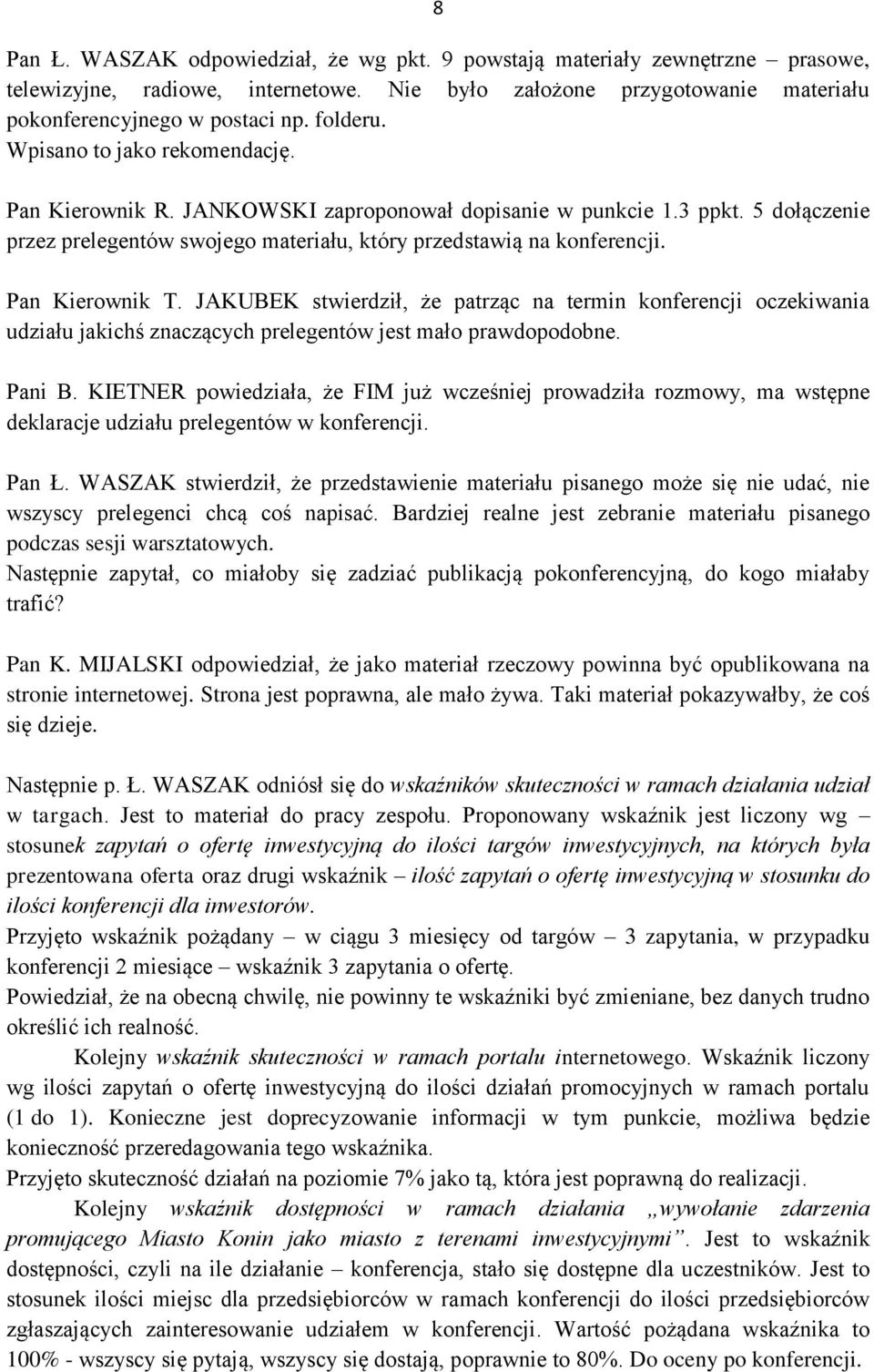 JAKUBEK stwierdził, że patrząc na termin konferencji oczekiwania udziału jakichś znaczących prelegentów jest mało prawdopodobne. Pani B.