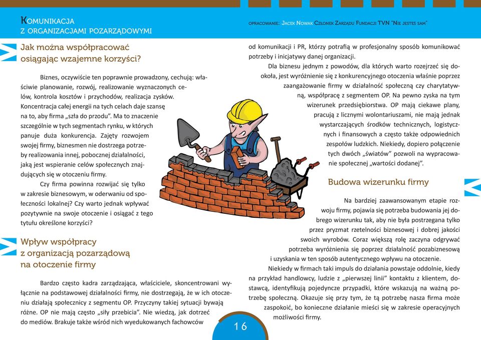 Koncentracja całej energii na tych celach daje szansę na to, aby firma szła do przodu. Ma to znaczenie szczególnie w tych segmentach rynku, w których panuje duża konkurencja.