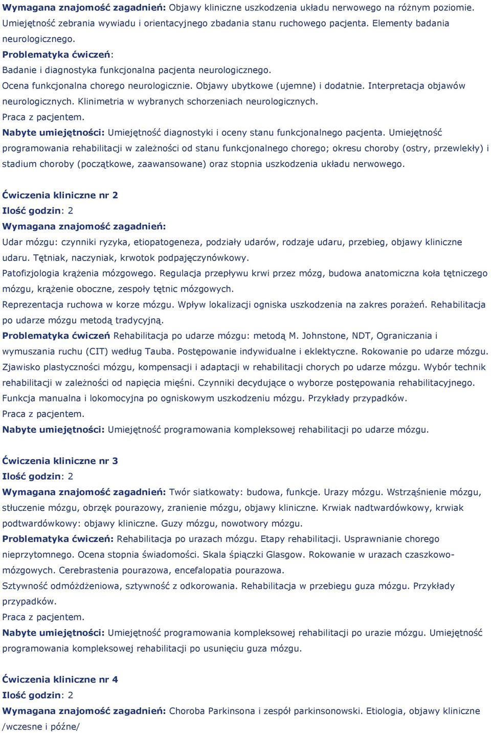 Interpretacja objawów neurologicznych. Klinimetria w wybranych schorzeniach neurologicznych. Nabyte umiejętności: Umiejętność diagnostyki i oceny stanu funkcjonalnego pacjenta.