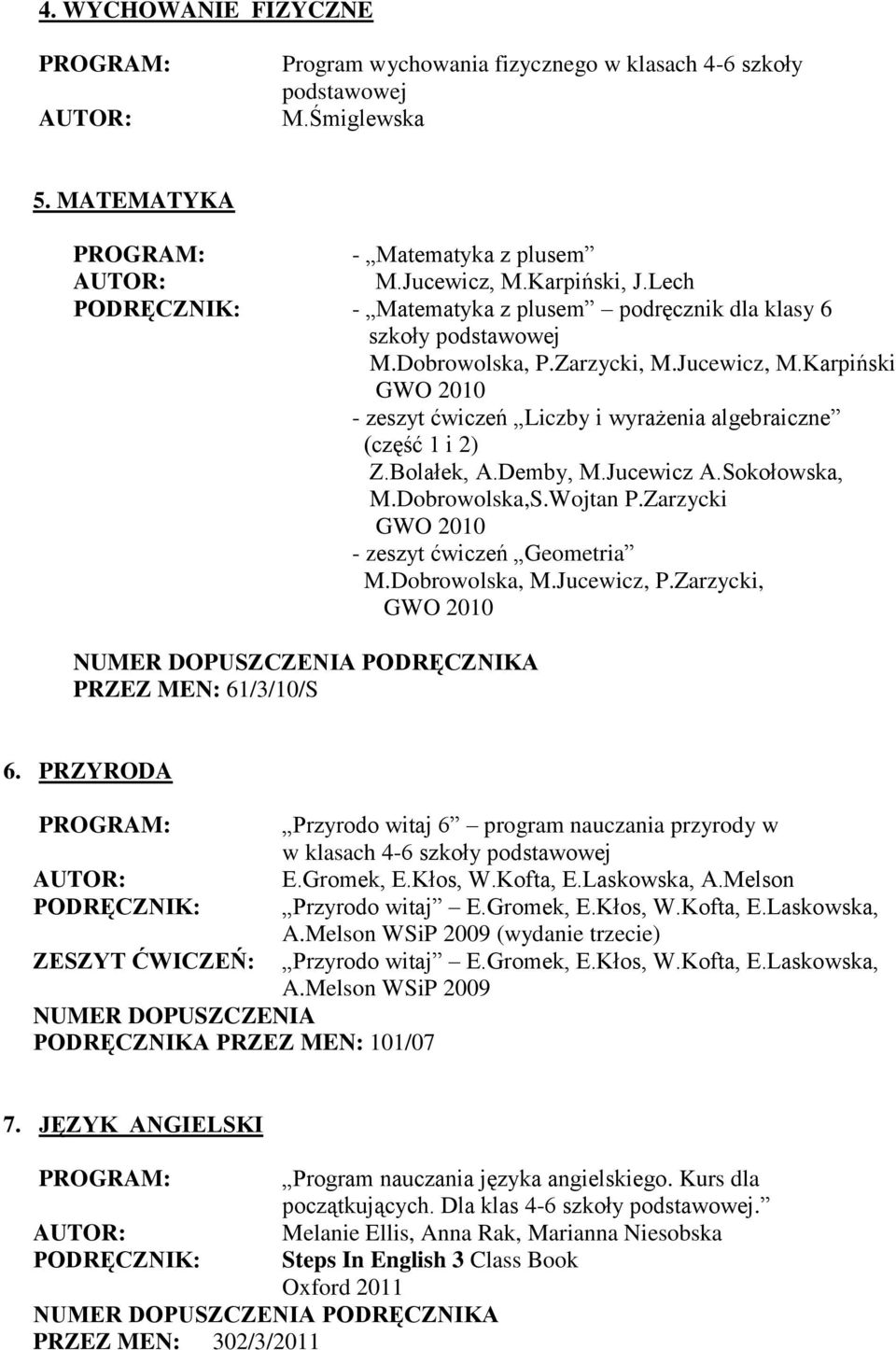 Bolałek, A.Demby, M.Jucewicz A.Sokołowska, M.Dobrowolska,S.Wojtan P.Zarzycki GWO 2010 - zeszyt ćwiczeń Geometria M.Dobrowolska, M.Jucewicz, P.Zarzycki, GWO 2010 PODRĘCZNIKA PRZEZ MEN: 61/3/10/S 6.