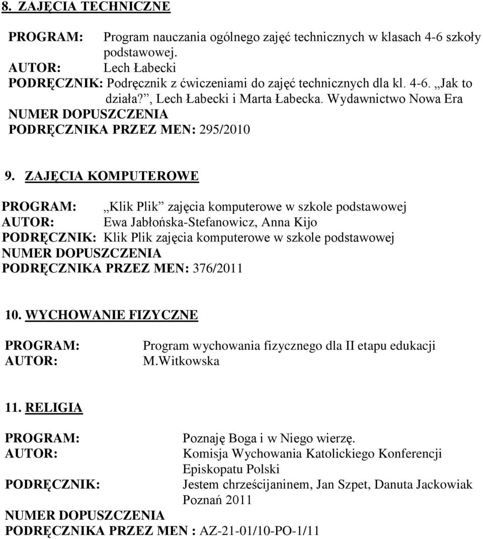 ZAJĘCIA KOMPUTEROWE Klik Plik zajęcia komputerowe w szkole podstawowej Ewa Jabłońska-Stefanowicz, Anna Kijo Klik Plik zajęcia komputerowe w szkole podstawowej PODRĘCZNIKA PRZEZ MEN: 376/2011