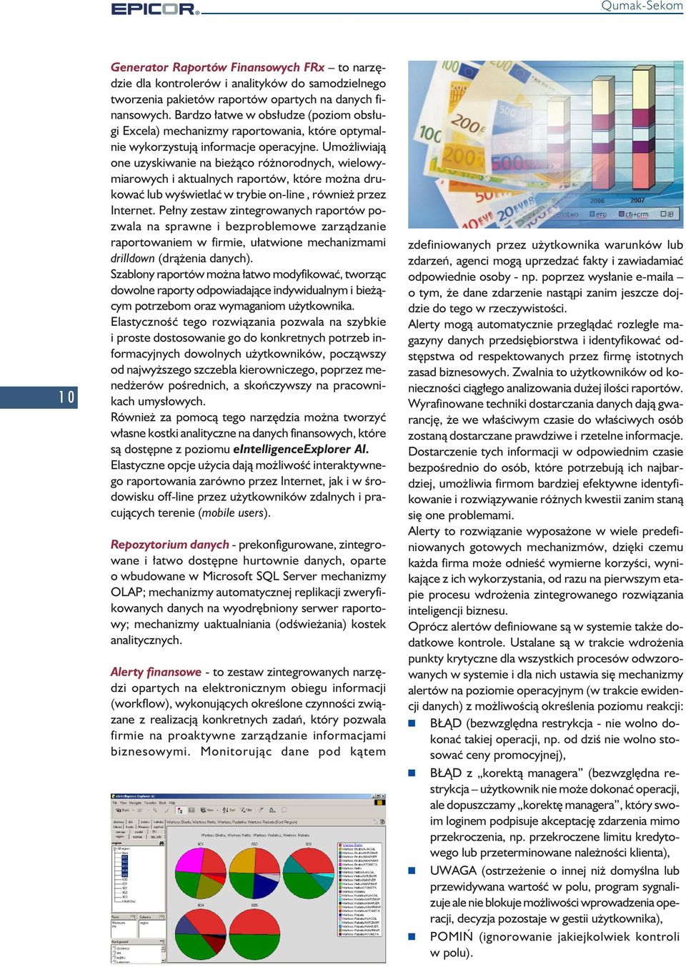 Umożliwiają one uzyskiwanie na bieżąco różnorodnych, wielowymiarowych i aktualnych raportów, które można drukować lub wyświetlać w trybie on-line, również przez Internet.