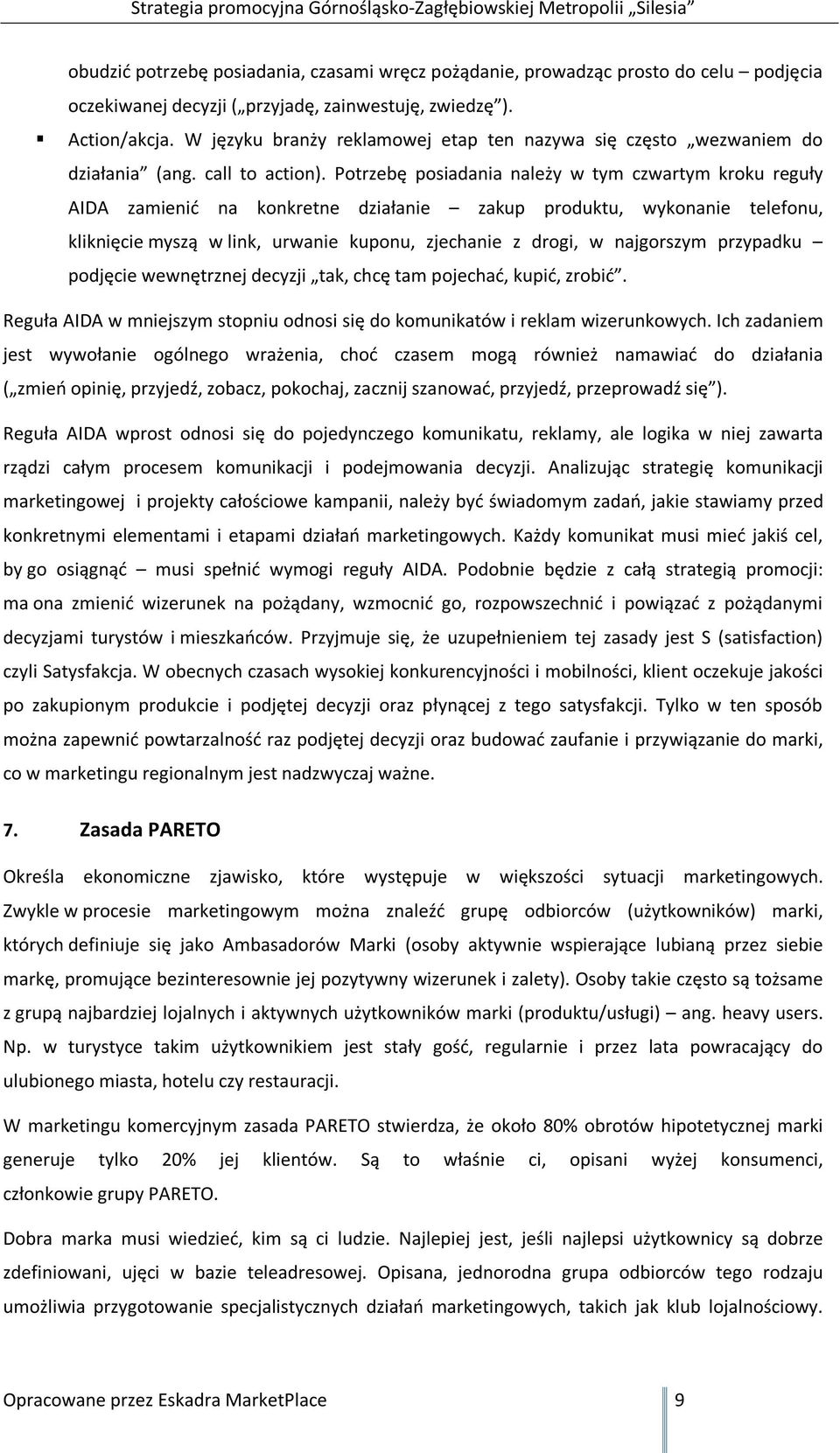 Potrzebę posiadania należy w tym czwartym kroku reguły AIDA zamienić na konkretne działanie zakup produktu, wykonanie telefonu, kliknięcie myszą w link, urwanie kuponu, zjechanie z drogi, w