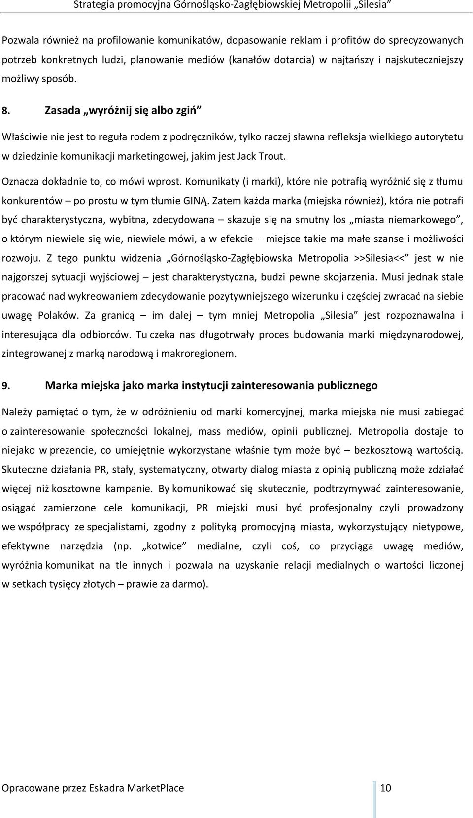 Zasada wyróżnij się albo zgiń Właściwie nie jest to reguła rodem z podręczników, tylko raczej sławna refleksja wielkiego autorytetu w dziedzinie komunikacji marketingowej, jakim jest Jack Trout.