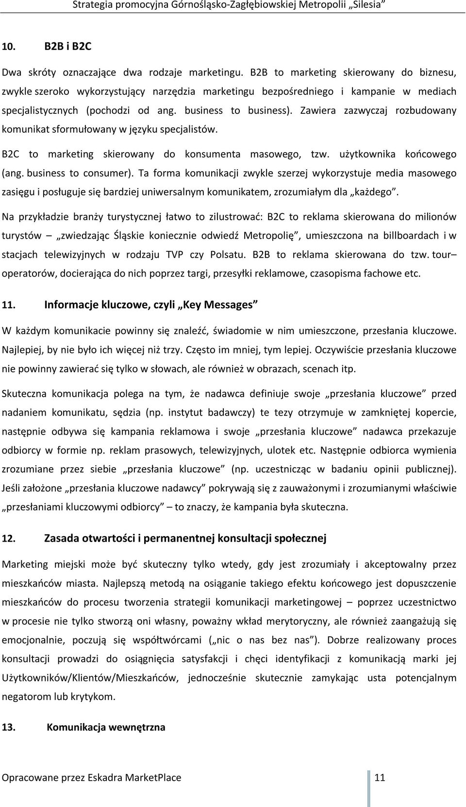 Zawiera zazwyczaj rozbudowany komunikat sformułowany w języku specjalistów. B2C to marketing skierowany do konsumenta masowego, tzw. użytkownika końcowego (ang. business to consumer).