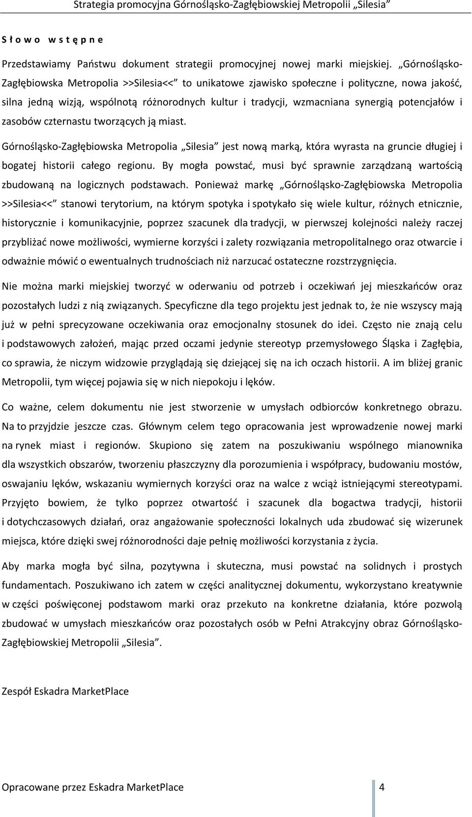 potencjałów i zasobów czternastu tworzących ją miast. Górnośląsko-Zagłębiowska Metropolia Silesia jest nową marką, która wyrasta na gruncie długiej i bogatej historii całego regionu.