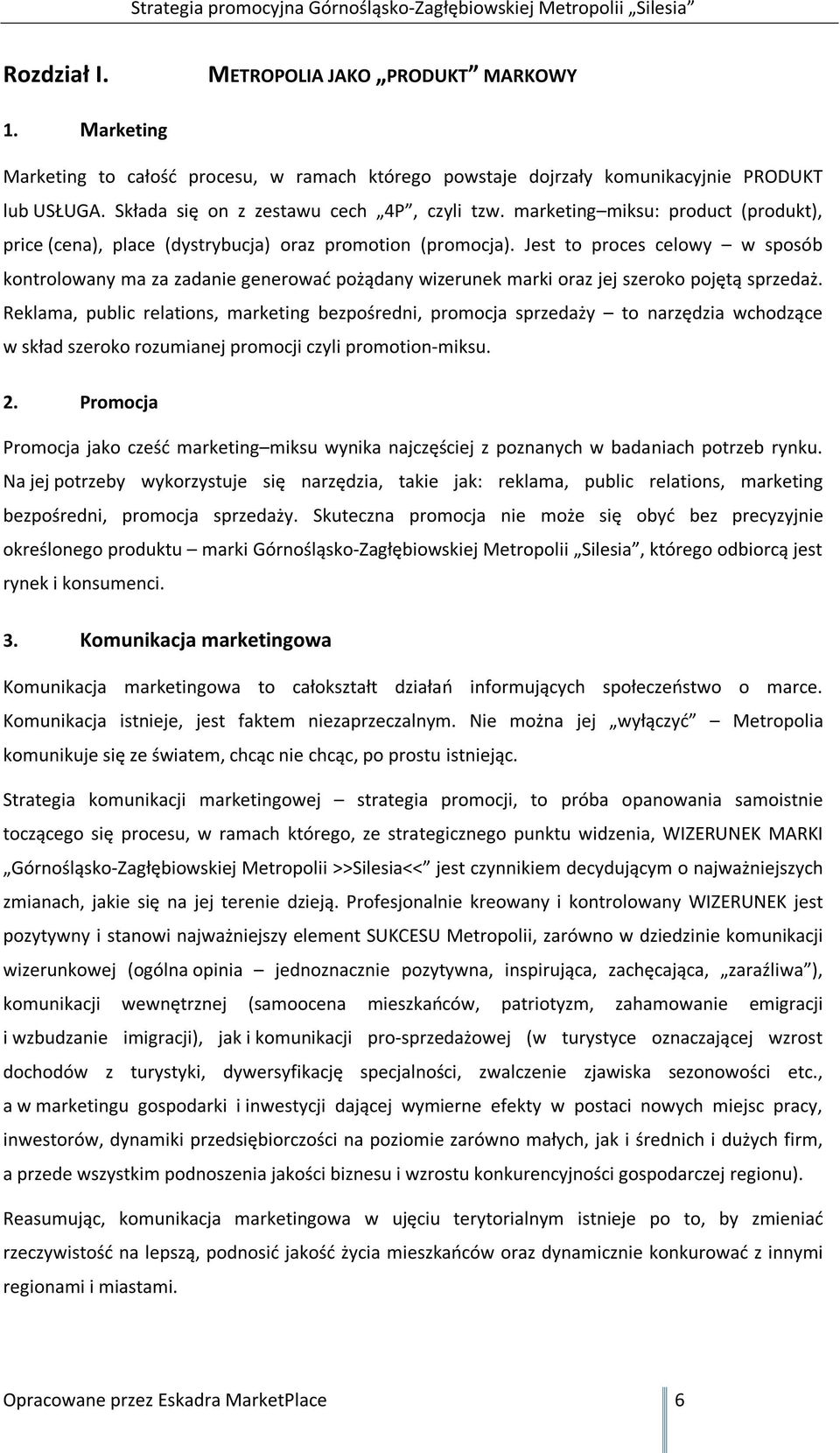 Jest to proces celowy w sposób kontrolowany ma za zadanie generować pożądany wizerunek marki oraz jej szeroko pojętą sprzedaż.