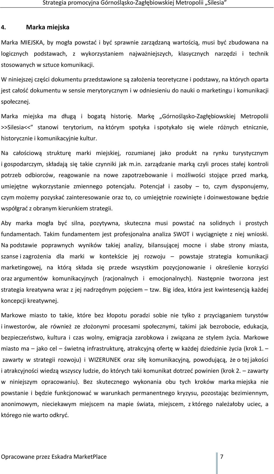 W niniejszej części dokumentu przedstawione są założenia teoretyczne i podstawy, na których oparta jest całość dokumentu w sensie merytorycznym i w odniesieniu do nauki o marketingu i komunikacji