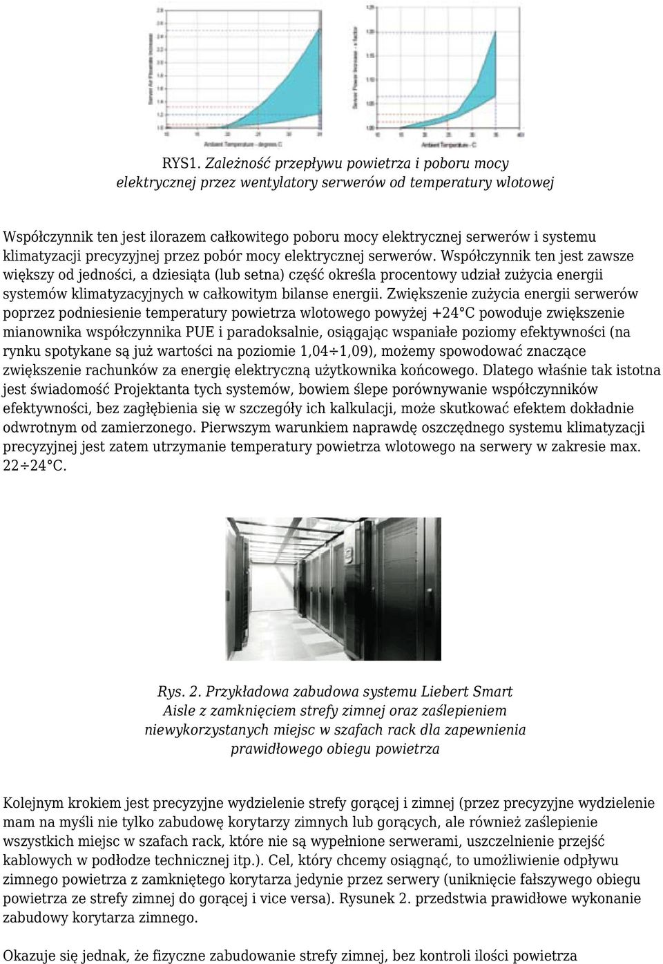 Współczynnik ten jest zawsze większy od jedności, a dziesiąta (lub setna) część określa procentowy udział zużycia energii systemów klimatyzacyjnych w całkowitym bilanse energii.