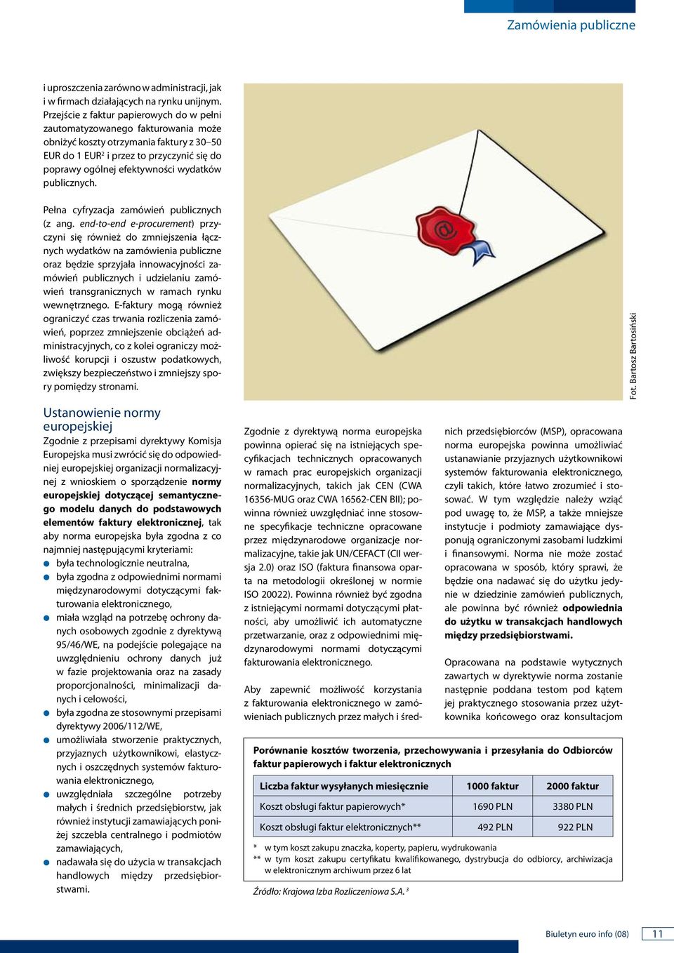 Przejście z faktur papierowych do w pełi zautomatyzowaego fakturowaia może obiżyć koszty otrzymaia faktury z 30 50 EUR do 1 EUR 2 i przez to przyczyić się do poprawy ogólej efektywości wydatków