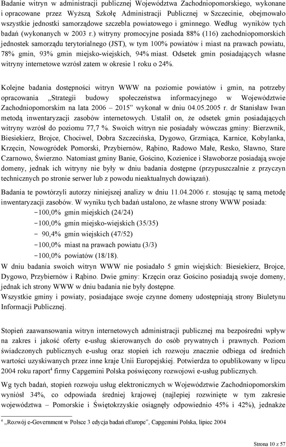 ) witryny promocyjne posiada 88% (116) zachodniopomorskich jednostek samorządu terytorialnego (JST), w tym 100% powiatów i miast na prawach powiatu, 78% gmin, 93% gmin miejsko-wiejskich, 94% miast.