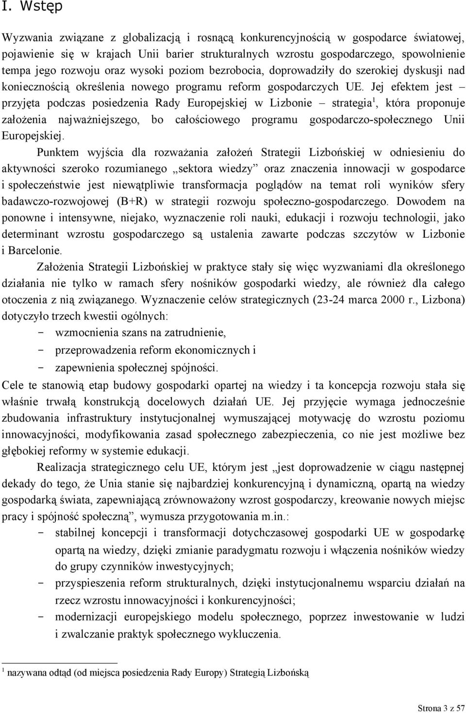 Jej efektem jest przyjęta podczas posiedzenia Rady Europejskiej w Lizbonie strategia 1, która proponuje założenia najważniejszego, bo całościowego programu gospodarczo-społecznego Unii Europejskiej.