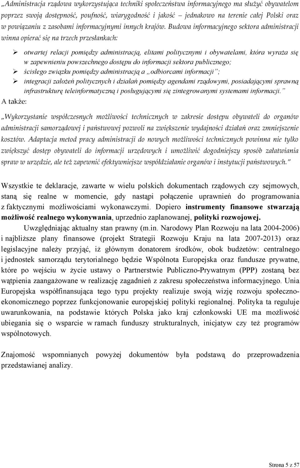 Budowa informacyjnego sektora administracji winna opierać się na trzech przesłankach: A także: otwartej relacji pomiędzy administracją, elitami politycznymi i obywatelami, która wyraża się w