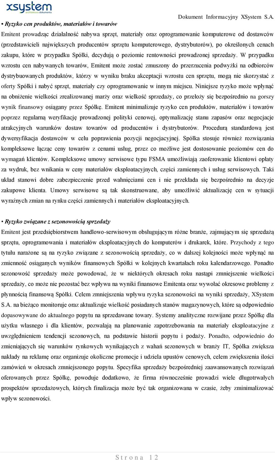 W przypadku wzrostu cen nabywanych towarów, Emitent może zostać zmuszony do przerzucenia podwyżki na odbiorców dystrybuowanych produktów, którzy w wyniku braku akceptacji wzrostu cen sprzętu, mogą