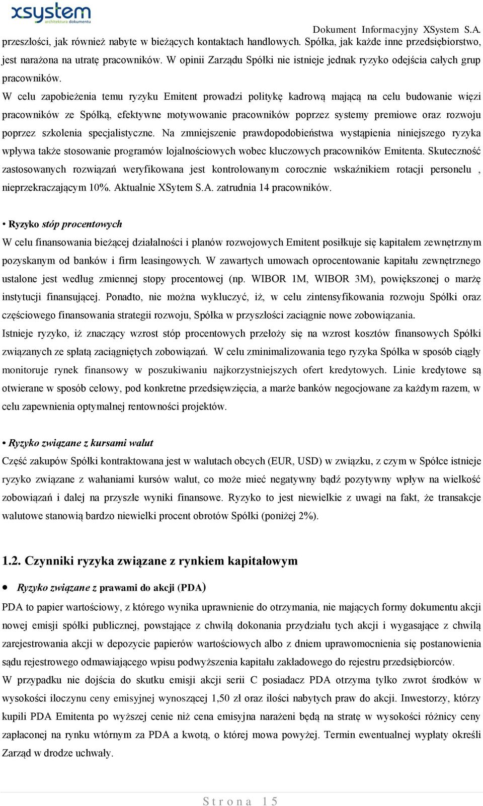 W celu zapobieżenia temu ryzyku Emitent prowadzi politykę kadrową mającą na celu budowanie więzi pracowników ze Spółką, efektywne motywowanie pracowników poprzez systemy premiowe oraz rozwoju poprzez