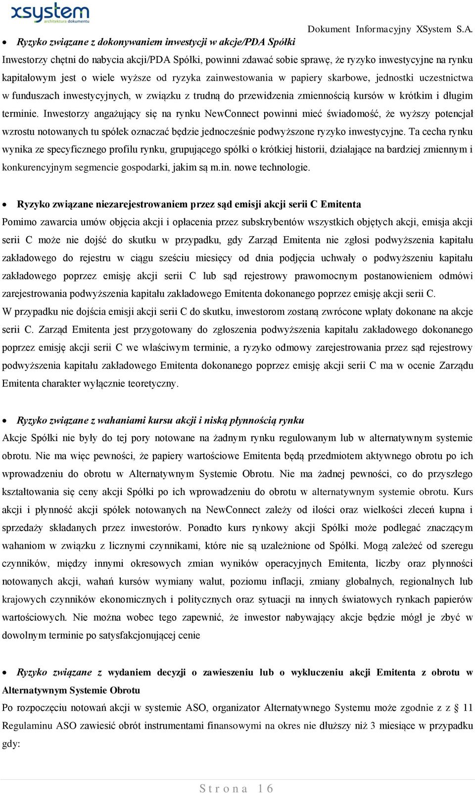 Inwestorzy angażujący się na rynku NewConnect powinni mieć świadomość, że wyższy potencjał wzrostu notowanych tu spółek oznaczać będzie jednocześnie podwyższone ryzyko inwestycyjne.