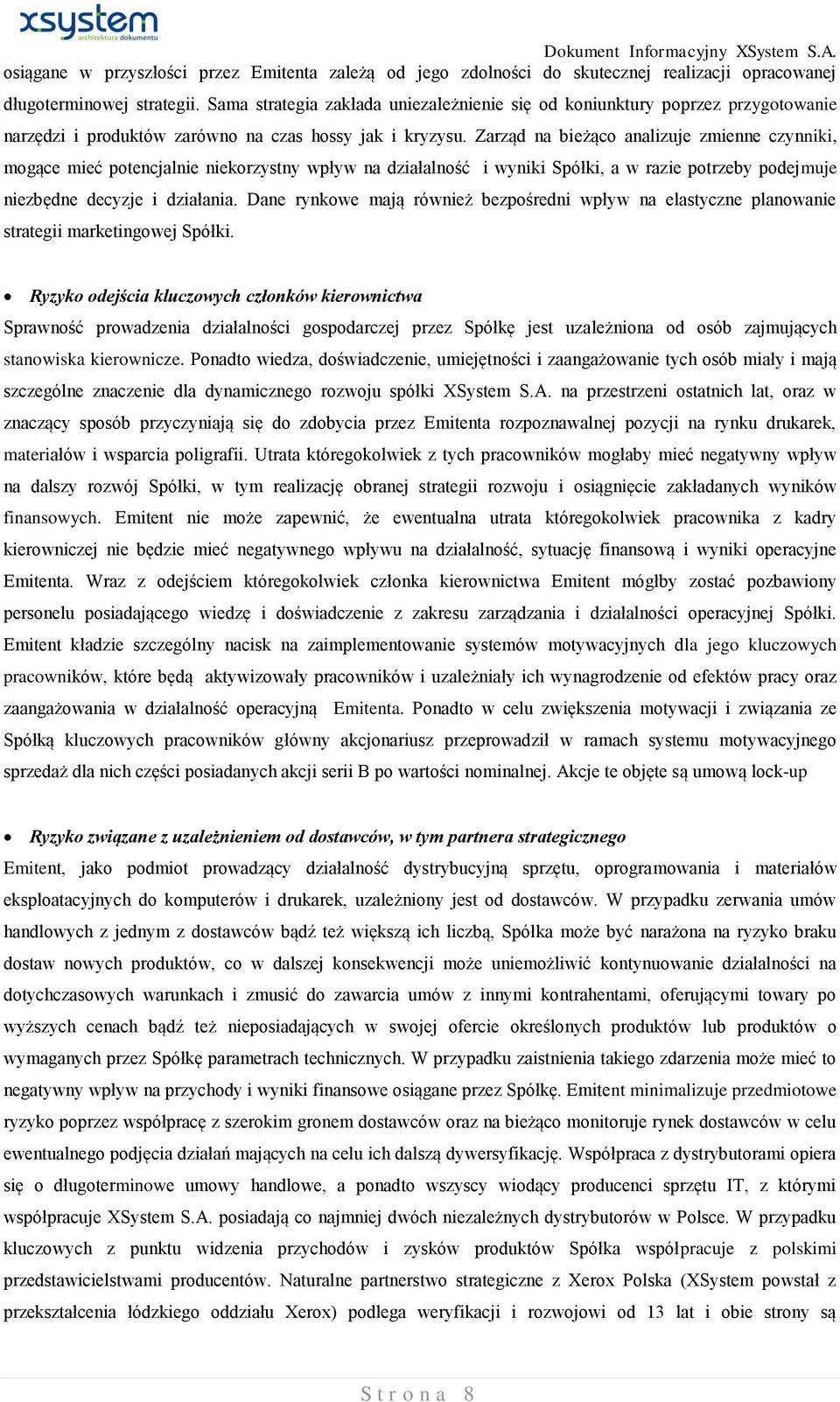 Zarząd na bieżąco analizuje zmienne czynniki, mogące mieć potencjalnie niekorzystny wpływ na działalność i wyniki Spółki, a w razie potrzeby podejmuje niezbędne decyzje i działania.