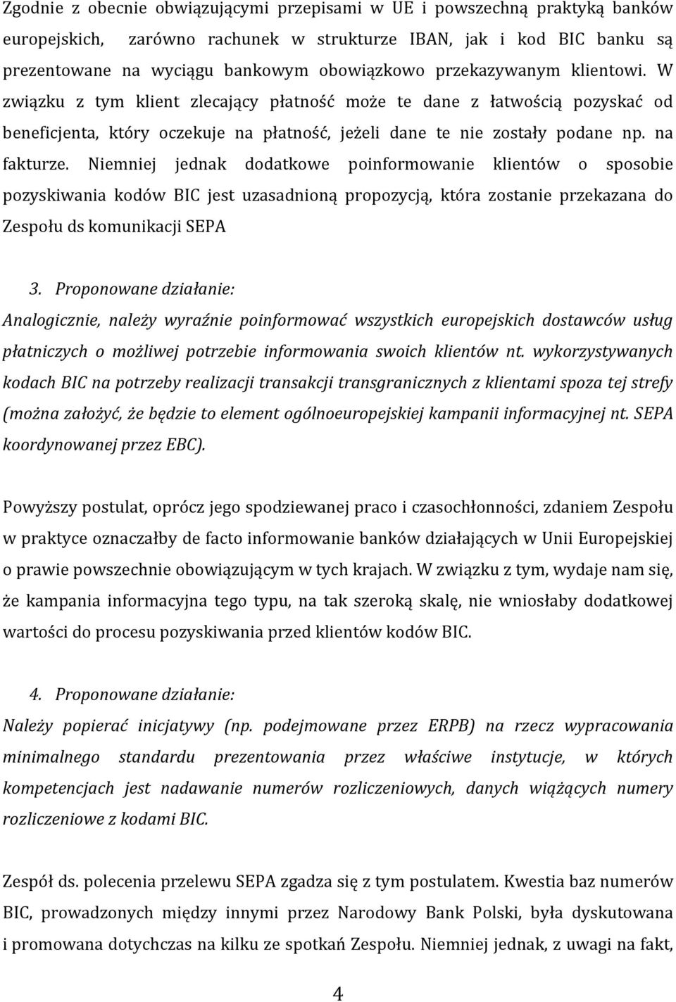 Niemniej jednak dodatkowe poinformowanie klientów o sposobie pozyskiwania kodów BIC jest uzasadnioną propozycją, która zostanie przekazana do Zespołu ds komunikacji SEPA 3.