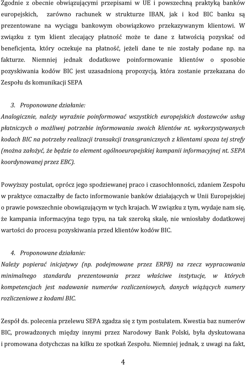 Niemniej jednak dodatkowe poinformowanie klientów o sposobie pozyskiwania kodów BIC jest uzasadnioną propozycją, która zostanie przekazana do Zespołu ds komunikacji SEPA 3.