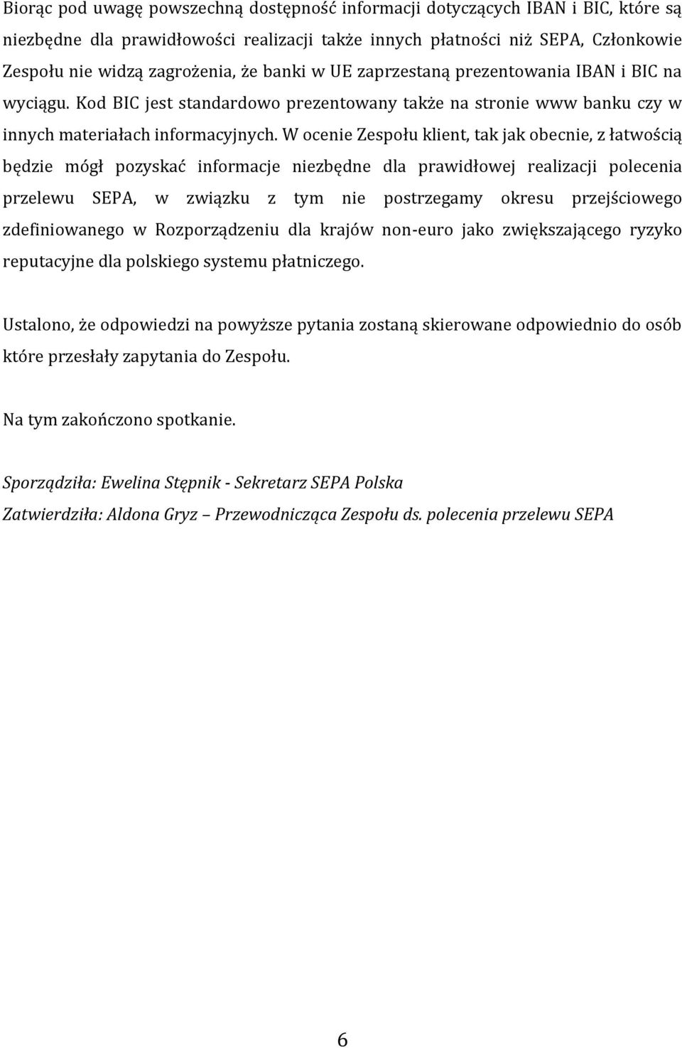 W ocenie Zespołu klient, tak jak obecnie, z łatwością będzie mógł pozyskać informacje niezbędne dla prawidłowej realizacji polecenia przelewu SEPA, w związku z tym nie postrzegamy okresu