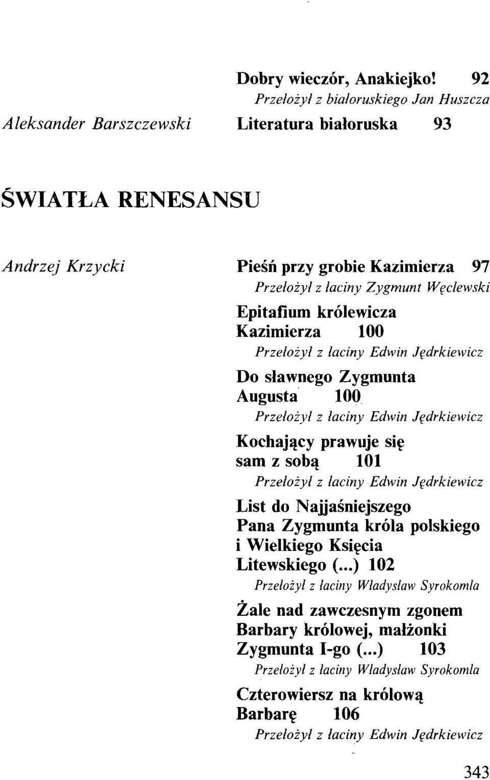 97 Przełożył z łaciny Zygmunt Węclewski Epitafium królewicza Kazimierza 100 Do sławnego Zygmunta Augusta 100 Kochający prawuje się sam z sobą 101 List do