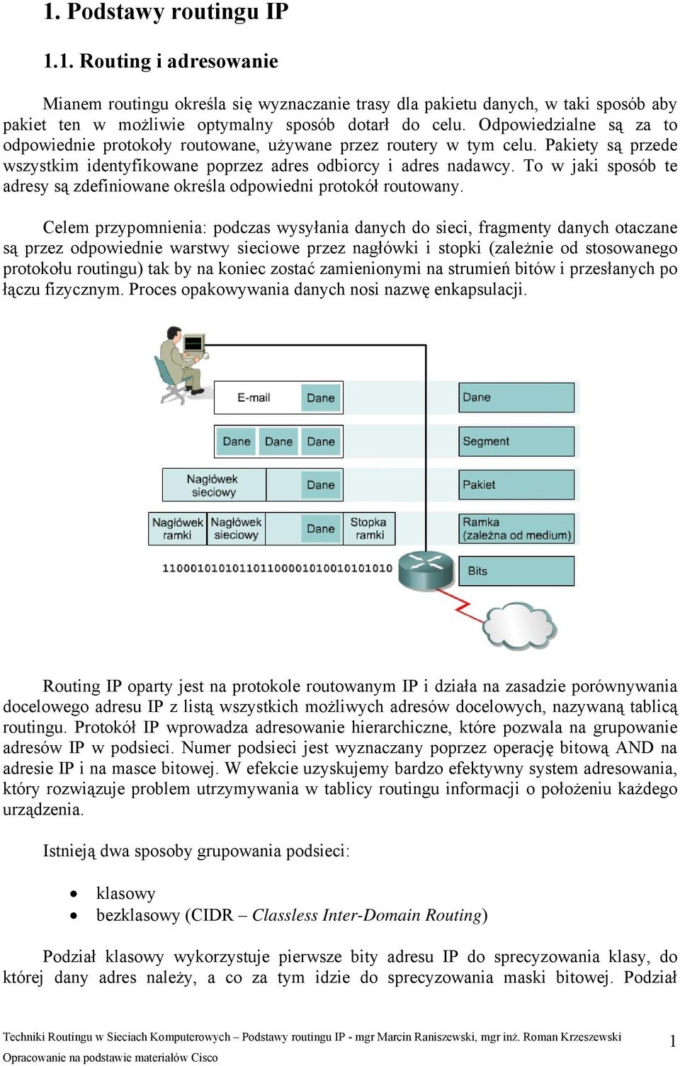 To w jaki sposób te adresy są zdefiniowane określa odpowiedni protokół routowany.