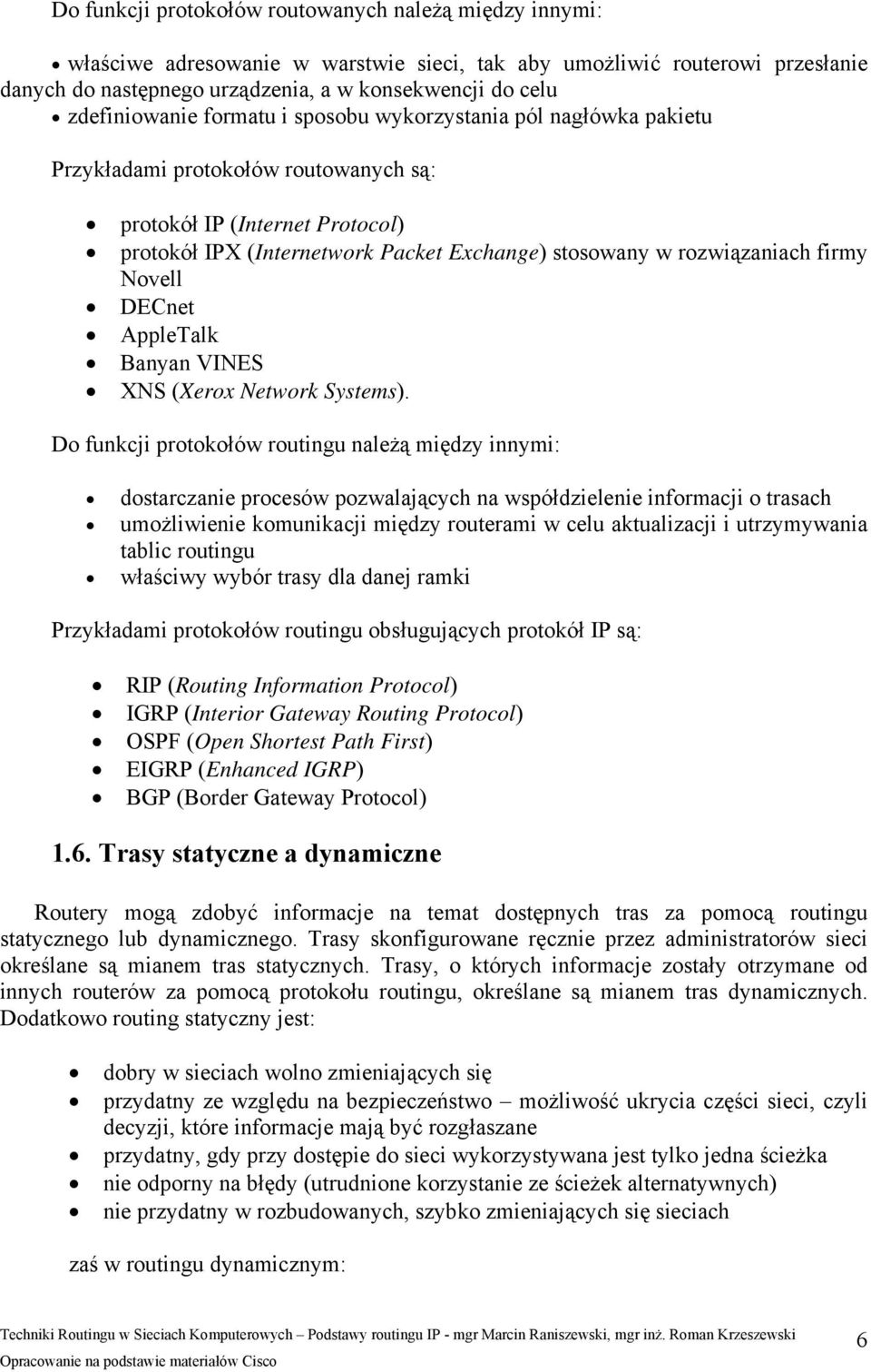 rozwiązaniach firmy Novell DECnet AppleTalk Banyan VINES XNS (Xerox Network Systems).