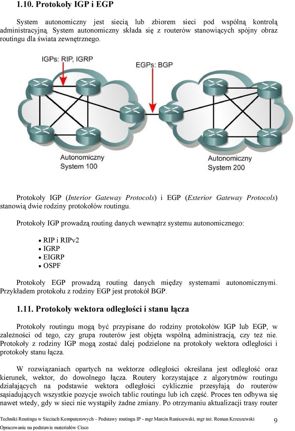 Protokoły IGP (Interior Gateway Protocols) i EGP (Exterior Gateway Protocols) stanowią dwie rodziny protokołów routingu.