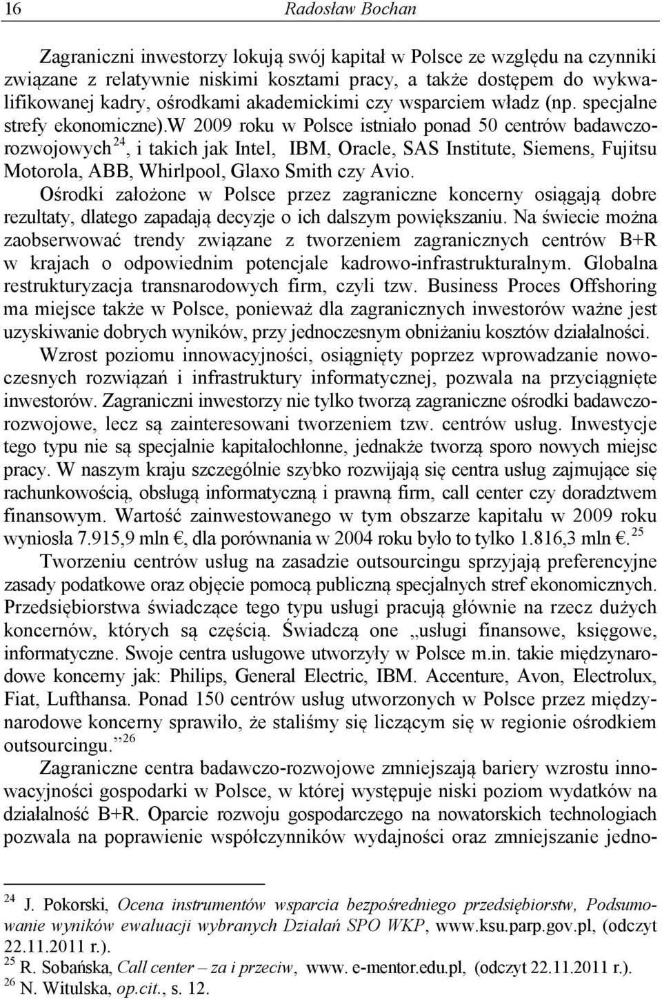 w 2009 roku w Polsce istniało ponad 50 centrów badawczorozwojowych 24, i takich jak Intel, IBM, Oracle, SAS Institute, Siemens, Fujitsu Motorola, ABB, Whirlpool, Glaxo Smith czy Avio.