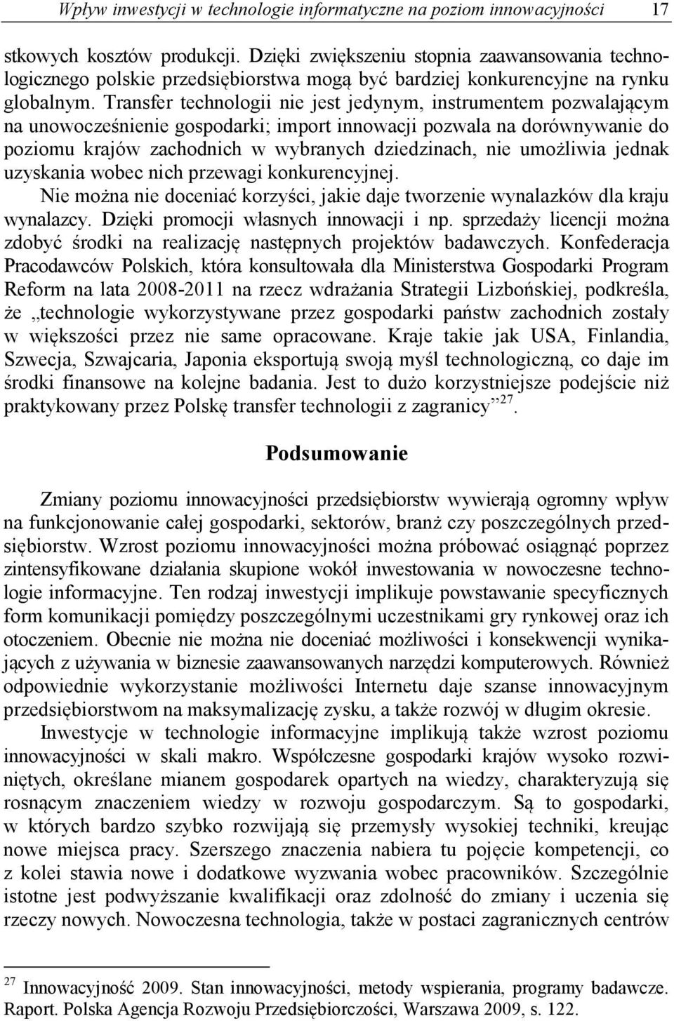 Transfer technologii nie jest jedynym, instrumentem pozwalającym na unowocześnienie gospodarki; import innowacji pozwala na dorównywanie do poziomu krajów zachodnich w wybranych dziedzinach, nie