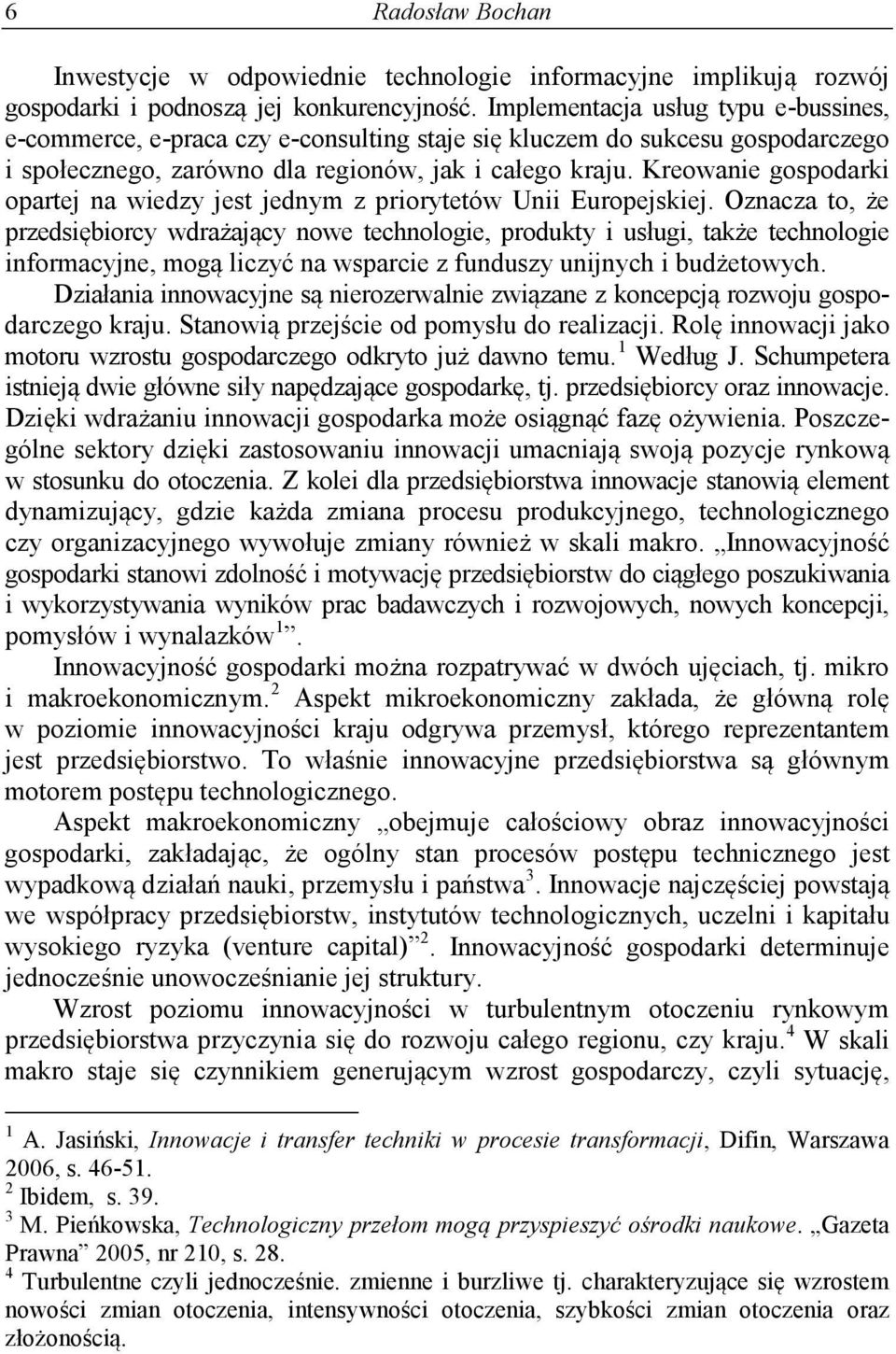 Kreowanie gospodarki opartej na wiedzy jest jednym z priorytetów Unii Europejskiej.