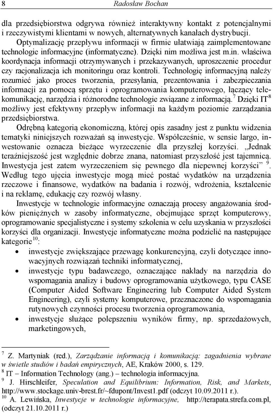 Technologię informacyjną należy rozumieć jako proces tworzenia, przesyłania, prezentowania i zabezpieczania informacji za pomocą sprzętu i oprogramowania komputerowego, łączący telekomunikację,