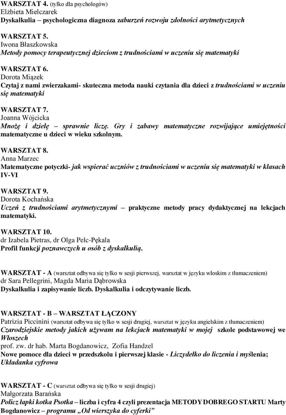 Dorota Miązek Czytaj z nami zwierzakami- skuteczna metoda nauki czytania dla dzieci z trudnościami w uczeniu się matematyki WARSZTAT 7. Joanna Wójcicka Mnożę i dzielę sprawnie liczę.