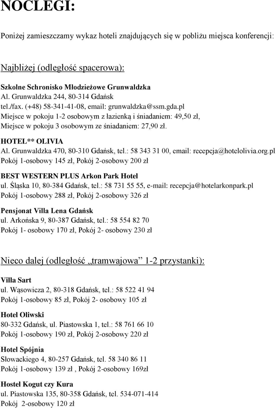 pl Miejsce w pokoju 1-2 osobowym z łazienką i śniadaniem: 49,50 zł, Miejsce w pokoju 3 osobowym ze śniadaniem: 27,90 zł. HOTEL** OLIVIA Al. Grunwaldzka 470, 80-310 Gdańsk, tel.