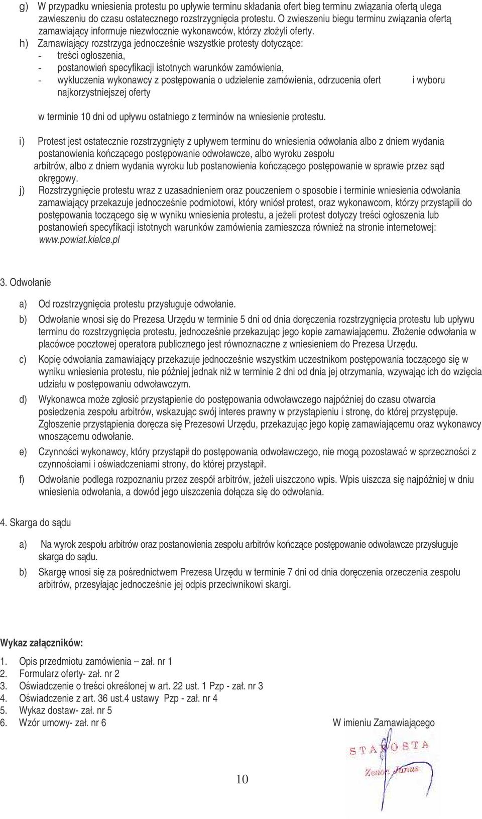 h) Zamawiajcy rozstrzyga jednoczenie wszystkie protesty dotyczce: - treci ogłoszenia, - postanowie specyfikacji istotnych warunków zamówienia, - wykluczenia wykonawcy z postpowania o udzielenie