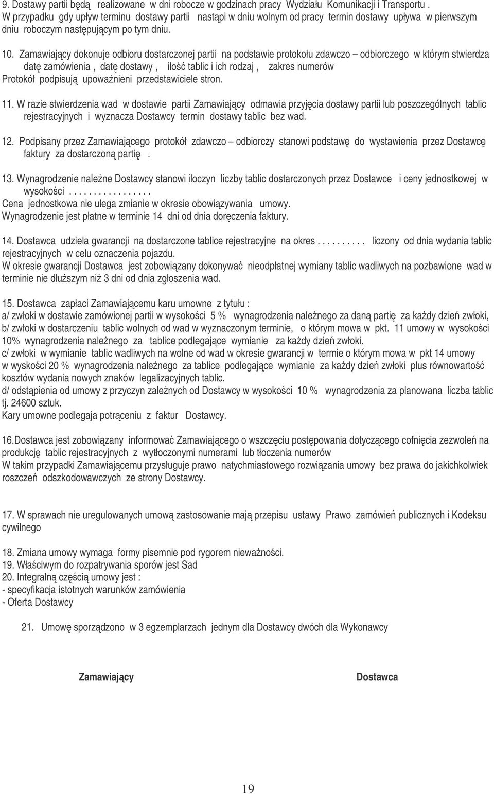 Zamawiajcy dokonuje odbioru dostarczonej partii na podstawie protokołu zdawczo odbiorczego w którym stwierdza dat zamówienia, dat dostawy, ilo tablic i ich rodzaj, zakres numerów Protokół podpisuj