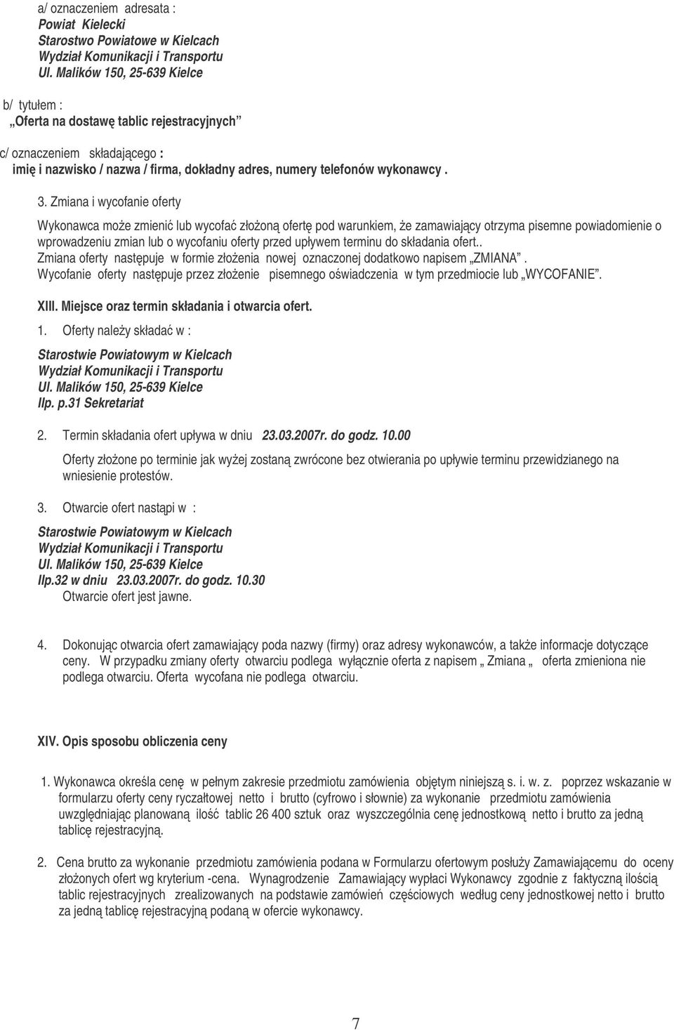 Zmiana i wycofanie oferty Wykonawca moe zmieni lub wycofa złoon ofert pod warunkiem, e zamawiajcy otrzyma pisemne powiadomienie o wprowadzeniu zmian lub o wycofaniu oferty przed upływem terminu do