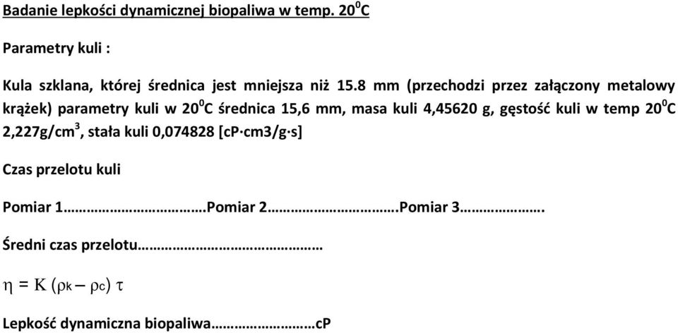 8 mm (przechodzi przez załączony metalowy krążek) parametry kuli w 20 0 C średnica 15,6 mm, masa kuli