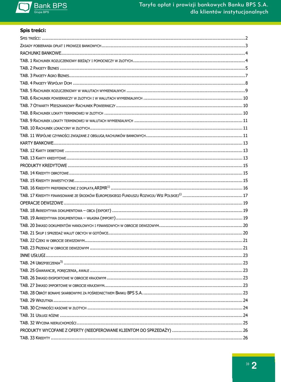 7 OTWARTY MIESZKANIOWY RACHUNEK POWIERNICZY... 10 TAB. 8 RACHUNEK LOKATY TERMINOWEJ W ZŁOTYCH... 10 TAB. 9 RACHUNEK LOKATY TERMINOWEJ W WALUTACH WYMIENIALNYCH... 11 TAB.