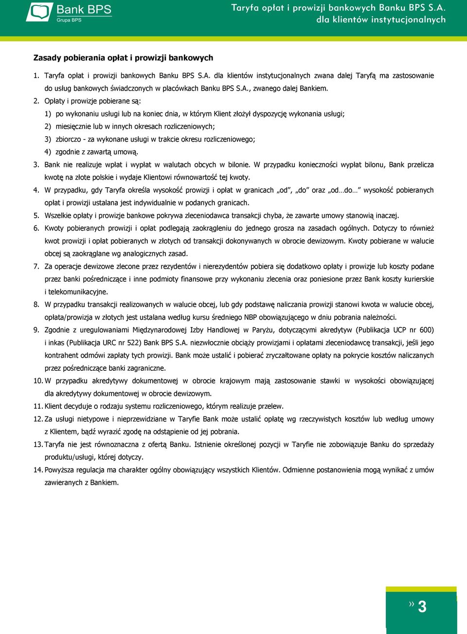 Opłaty i prowizje pobierane są: 1) po wykonaniu usługi lub na koniec dnia, w którym Klient złożył dyspozycję wykonania usługi; 2) miesięcznie lub w innych okresach rozliczeniowych; 3) zbiorczo - za