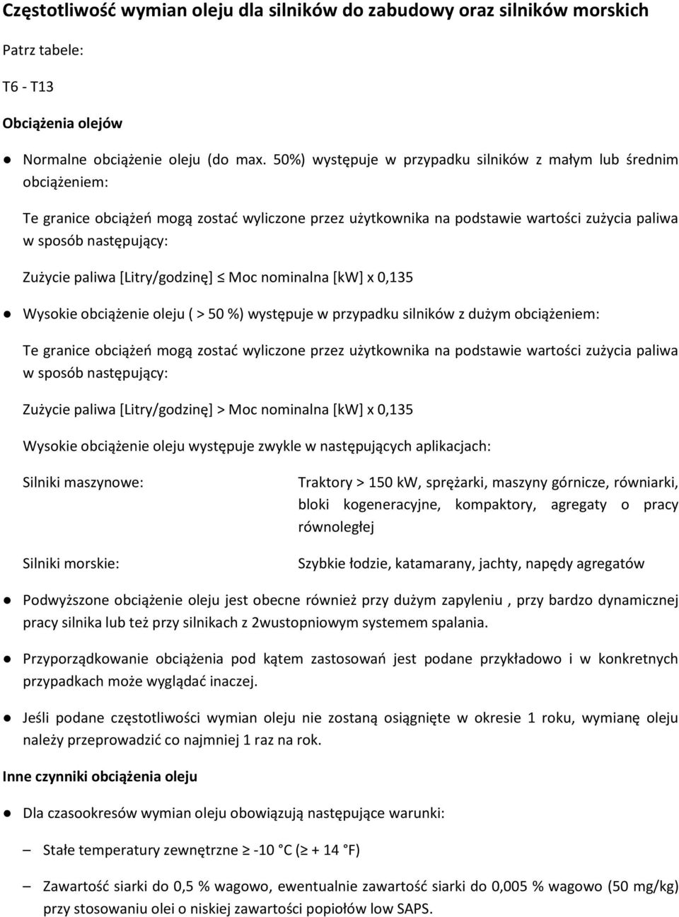 paliwa [Litry/godzinę] Moc nominalna [kw] x 0,135 obciążenie oleju ( > 50 %) występuje w przypadku silników z dużym obciążeniem: Te granice obciążeń mogą zostać wyliczone przez użytkownika na