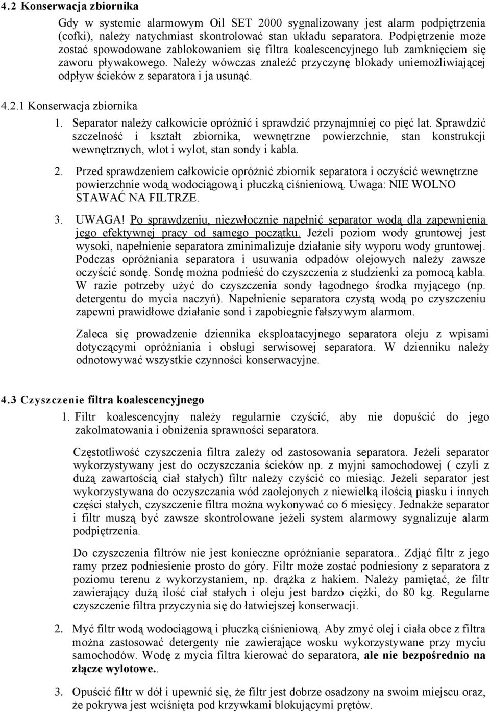 Należy wówczas znaleźć przyczynę blokady uniemożliwiającej odpływ ścieków z separatora i ja usunąć. 4.2.1 Konserwacja zbiornika 1.