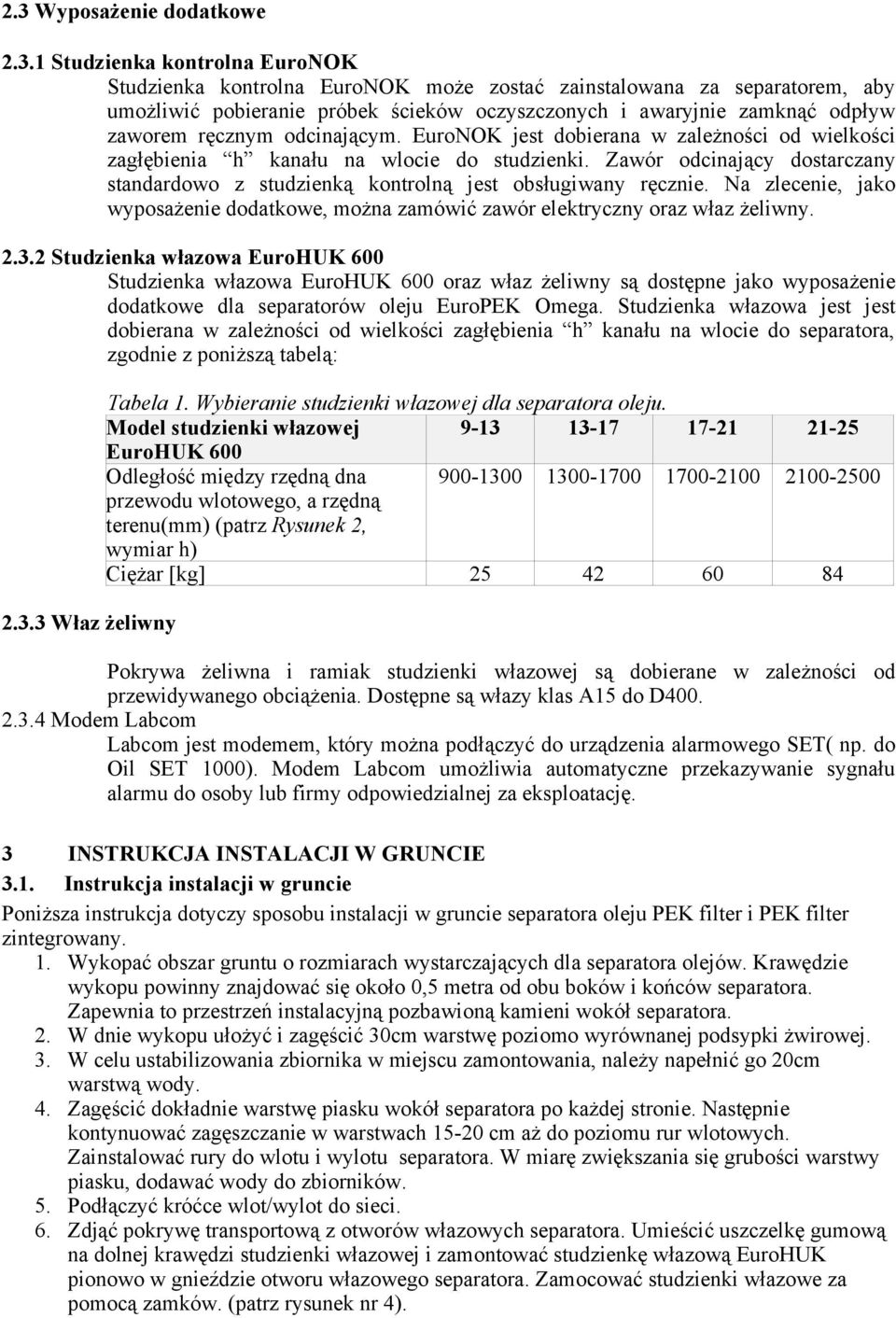 Zawór odcinający dostarczany standardowo z studzienką kontrolną jest obsługiwany ręcznie. Na zlecenie, jako wyposażenie dodatkowe, można zamówić zawór elektryczny oraz właz żeliwny. 2.3.