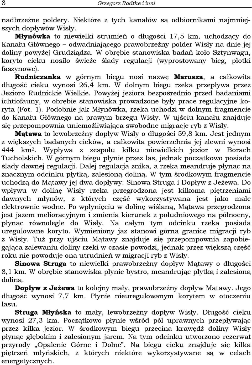 W obrębie stanowiska badań koło Sztynwagu, koryto cieku nosiło świeże ślady regulacji (wyprostowany bieg, płotki faszynowe).