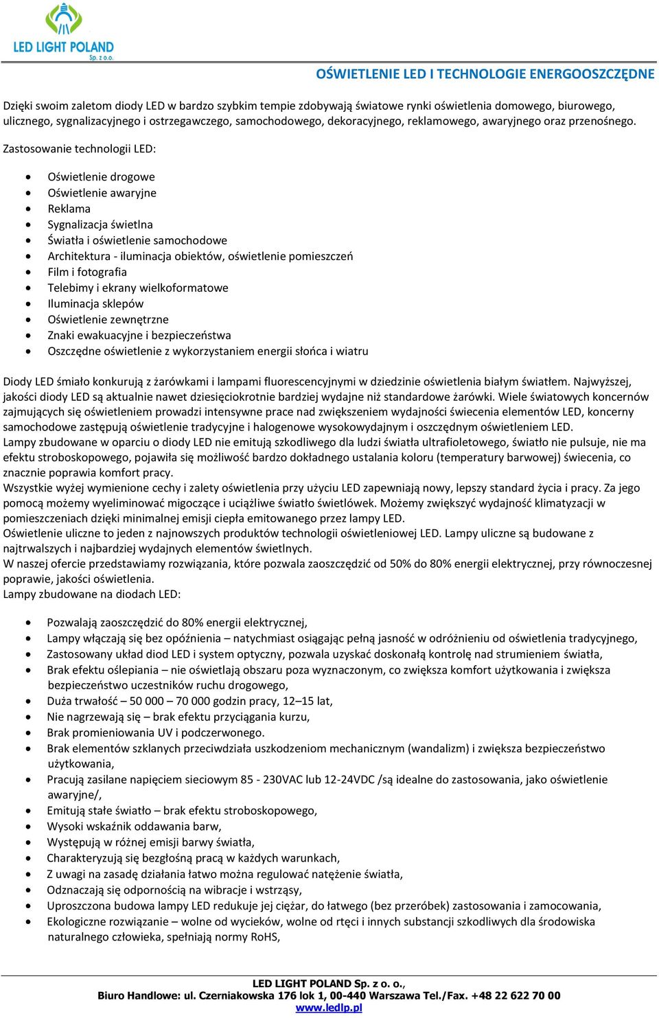 Zastosowanie technologii LED: Oświetlenie drogowe Oświetlenie awaryjne Reklama Sygnalizacja świetlna Światła i oświetlenie samochodowe Architektura - iluminacja obiektów, oświetlenie pomieszczeo Film