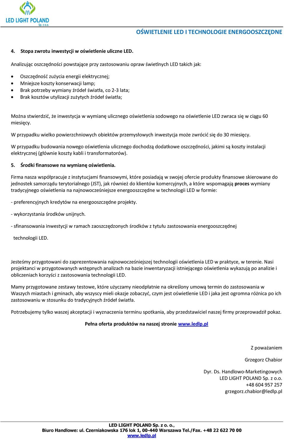 co 2-3 lata; Brak kosztów utylizacji zużytych źródeł światła; Można stwierdzid, że inwestycja w wymianę ulicznego oświetlenia sodowego na oświetlenie LED zwraca się w ciągu 60 miesięcy.