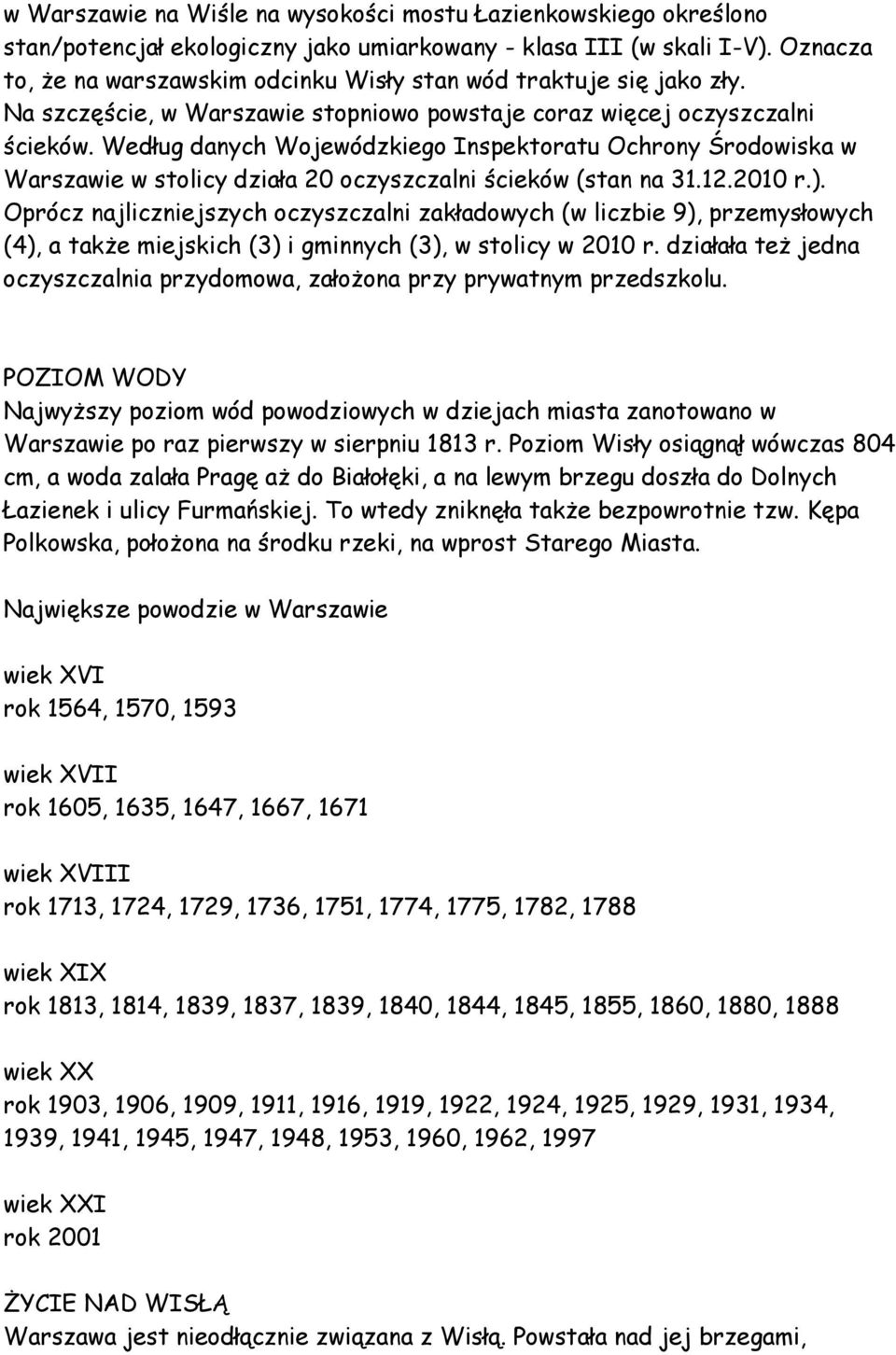 Według danych Wojewódzkiego Inspektoratu Ochrony Środowiska w Warszawie w stolicy działa 20 oczyszczalni ścieków (stan na 31.12.2010 r.).